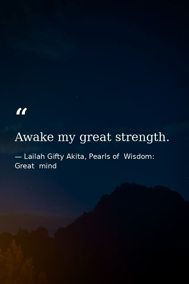 Awake my great strength. — Lailah Gifty Akita, Pearls of  Wisdom: Great  mind