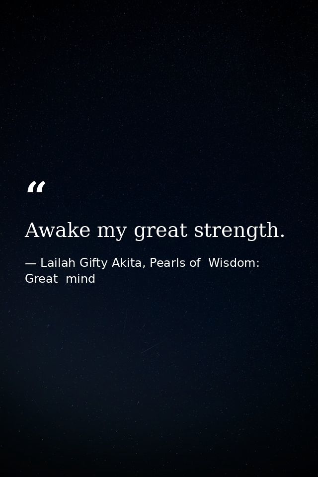 Awake my great strength. — Lailah Gifty Akita, Pearls of  Wisdom: Great  mind