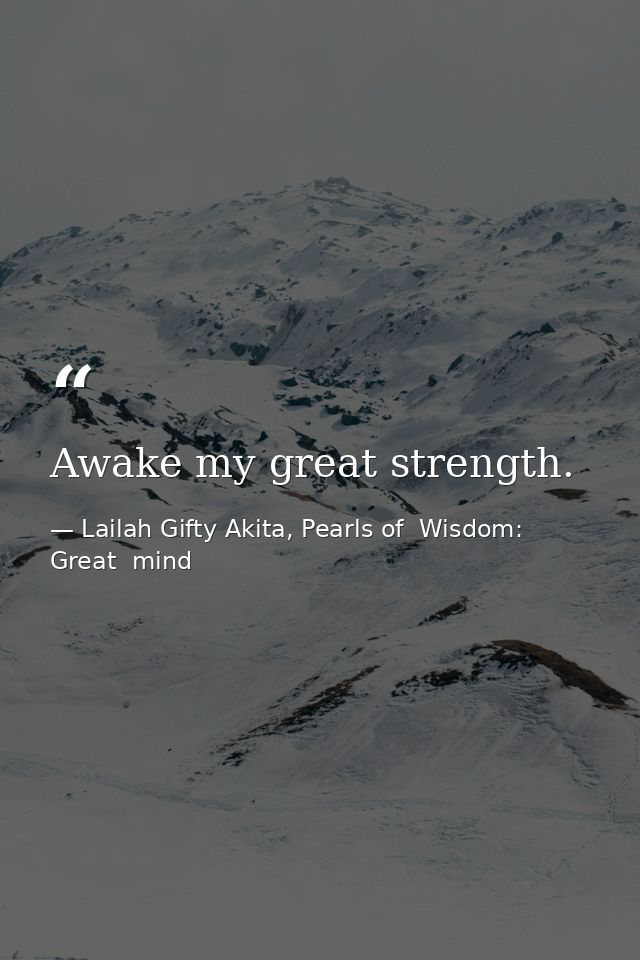 Awake my great strength. — Lailah Gifty Akita, Pearls of  Wisdom: Great  mind