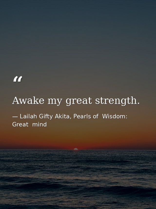 Awake my great strength. — Lailah Gifty Akita, Pearls of  Wisdom: Great  mind