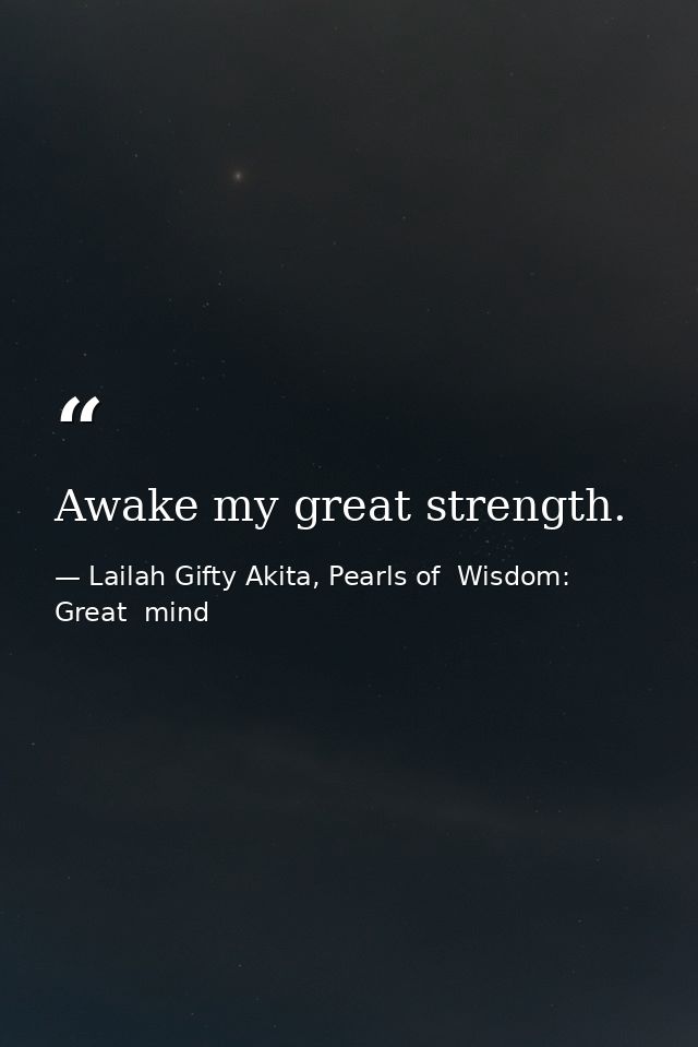Awake my great strength. — Lailah Gifty Akita, Pearls of  Wisdom: Great  mind