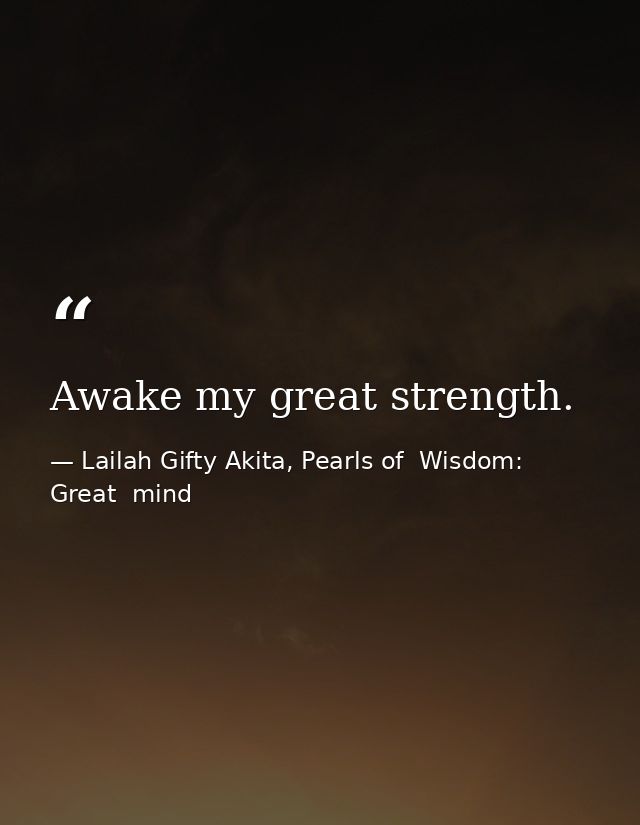 Awake my great strength. — Lailah Gifty Akita, Pearls of  Wisdom: Great  mind
