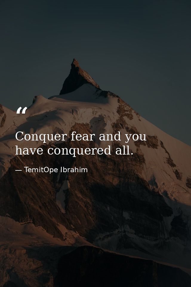Conquer fear and you have conquered all. — TemitOpe Ibrahim