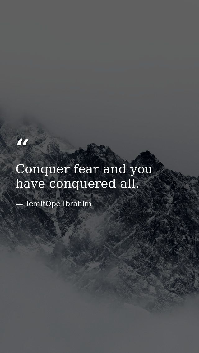 Conquer fear and you have conquered all. — TemitOpe Ibrahim