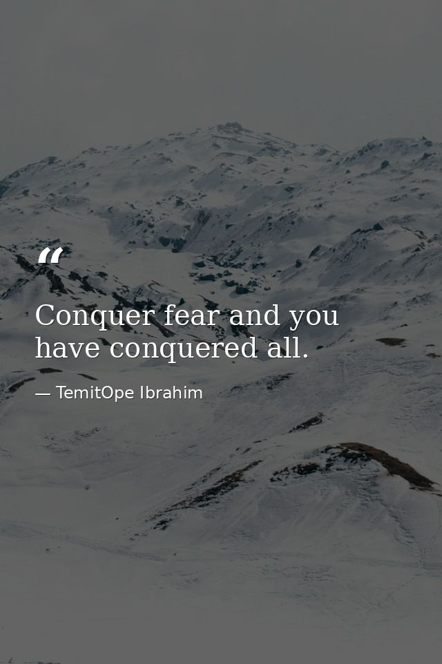 Conquer fear and you have conquered all. — TemitOpe Ibrahim
