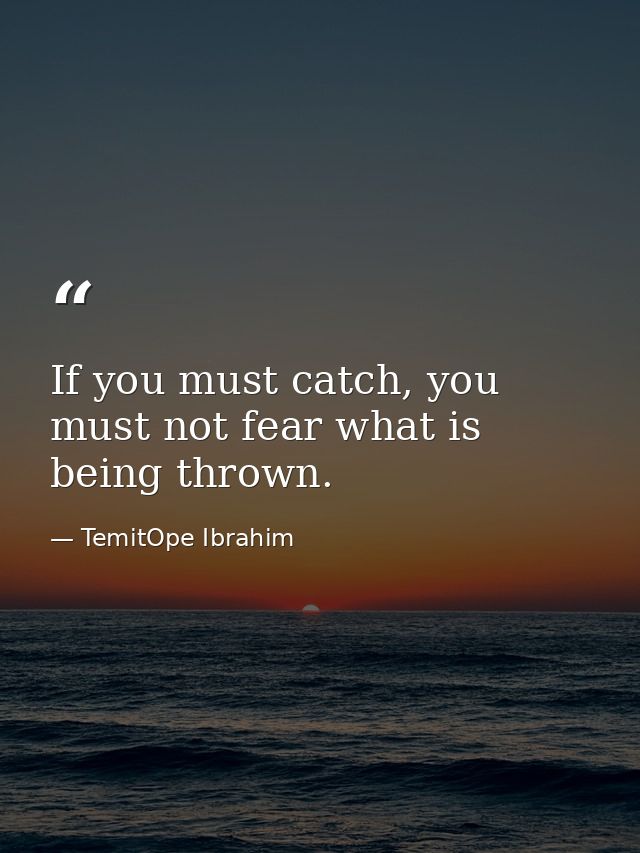 If you must catch, you must not fear what is being thrown. — TemitOpe Ibrahim