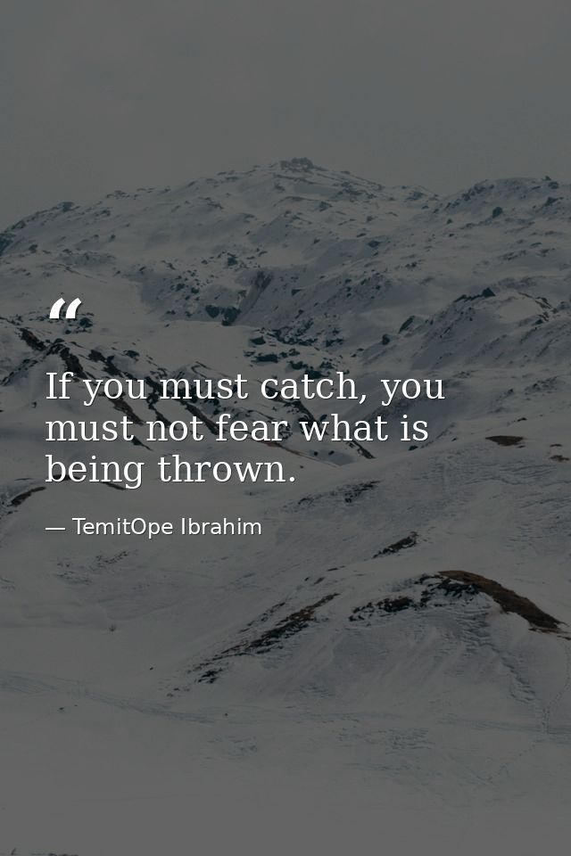 If you must catch, you must not fear what is being thrown. — TemitOpe Ibrahim