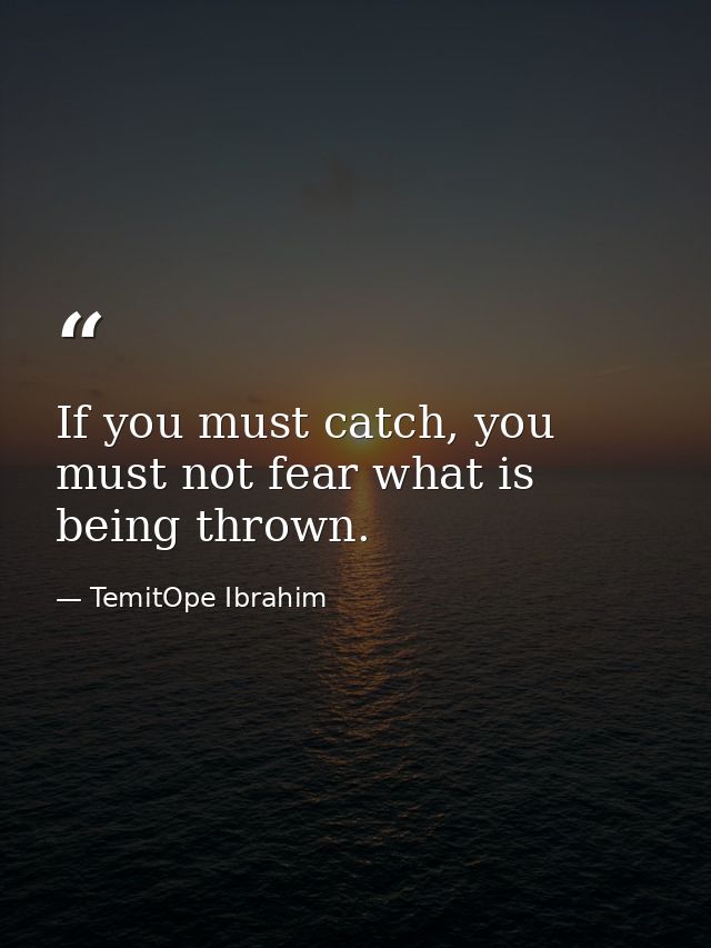 If you must catch, you must not fear what is being thrown. — TemitOpe Ibrahim