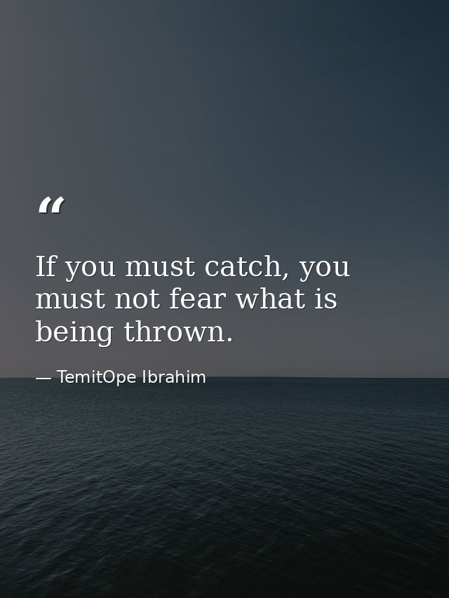 If you must catch, you must not fear what is being thrown. — TemitOpe Ibrahim