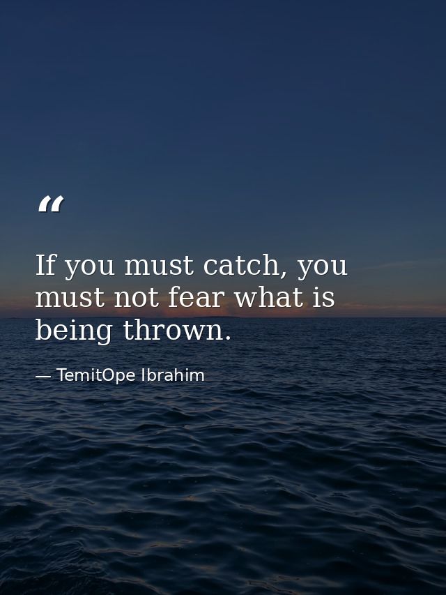If you must catch, you must not fear what is being thrown. — TemitOpe Ibrahim