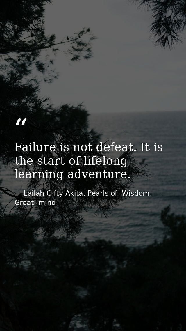 Failure is not defeat. It is the start of lifelong learning adventure. — Lailah Gifty Akita, Pearls of  Wisdom: Great  mind