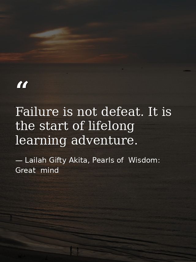 Failure is not defeat. It is the start of lifelong learning adventure. — Lailah Gifty Akita, Pearls of  Wisdom: Great  mind