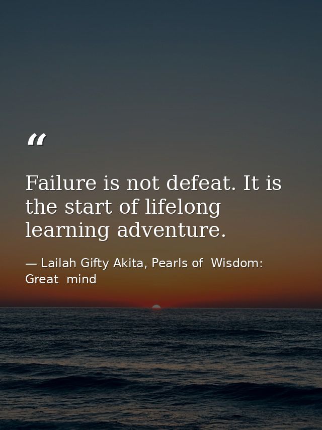 Failure is not defeat. It is the start of lifelong learning adventure. — Lailah Gifty Akita, Pearls of  Wisdom: Great  mind