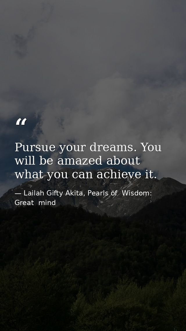 Pursue your dreams. You will be amazed about what you can achieve it. — Lailah Gifty Akita, Pearls of  Wisdom: Great  mind