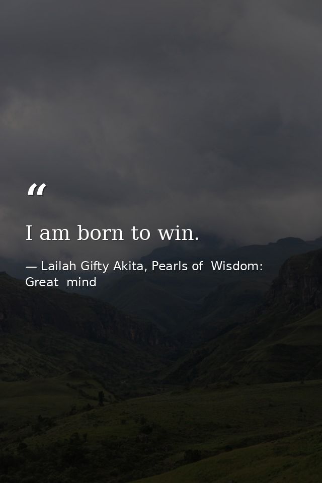 I am born to win. — Lailah Gifty Akita, Pearls of  Wisdom: Great  mind