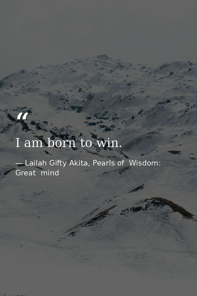 I am born to win. — Lailah Gifty Akita, Pearls of  Wisdom: Great  mind