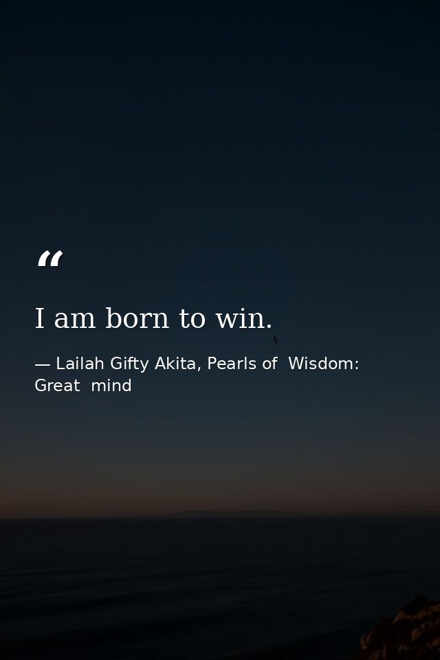 I am born to win. — Lailah Gifty Akita, Pearls of  Wisdom: Great  mind