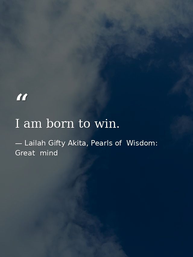I am born to win. — Lailah Gifty Akita, Pearls of  Wisdom: Great  mind