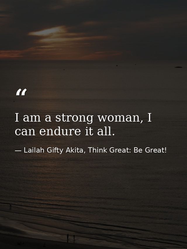 I am a strong woman, I can endure it all. — Lailah Gifty Akita, Think Great: Be Great!