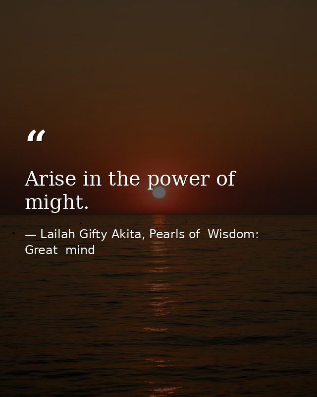 Arise in the power of might. — Lailah Gifty Akita, Pearls of  Wisdom: Great  mind