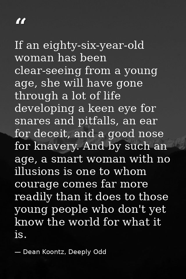 If an eighty-six-year-old woman has been clear-seeing from a young age, she will have gone through a lot of life develop — Dean Koontz, Deeply Odd