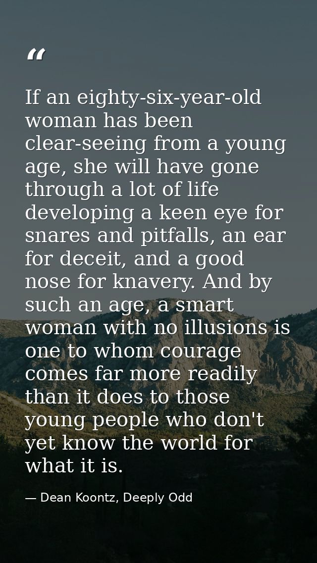 If an eighty-six-year-old woman has been clear-seeing from a young age, she will have gone through a lot of life develop — Dean Koontz, Deeply Odd