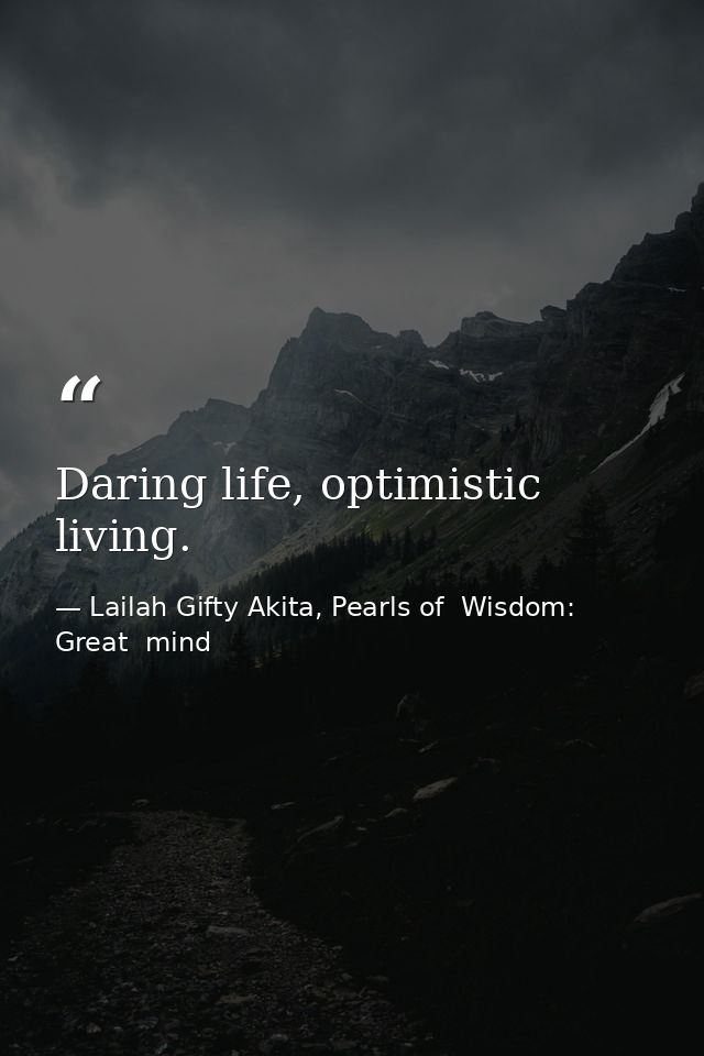 Daring life, optimistic living. — Lailah Gifty Akita, Pearls of  Wisdom: Great  mind