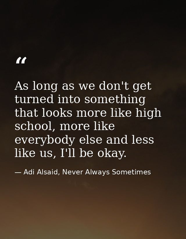 As long as we don't get turned into something that looks more like high school, more like everybody else and less like u — Adi Alsaid, Never Always Sometimes