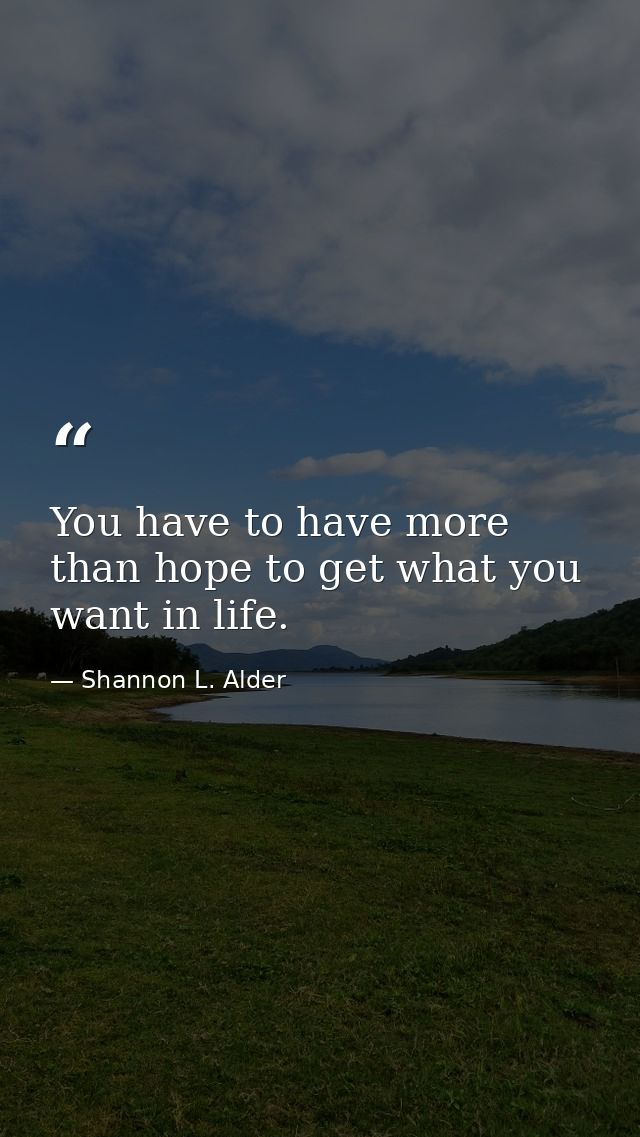 You have to have more than hope to get what you want in life. — Shannon L. Alder