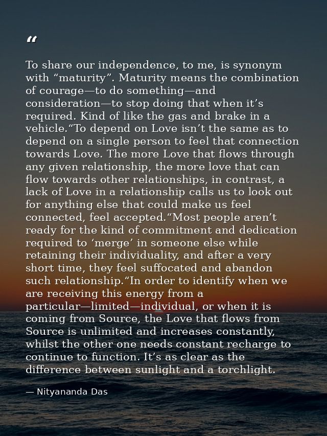 To share our independence, to me, is synonym with “maturity”. Maturity means the combination of courage—to do something— — Nityananda Das