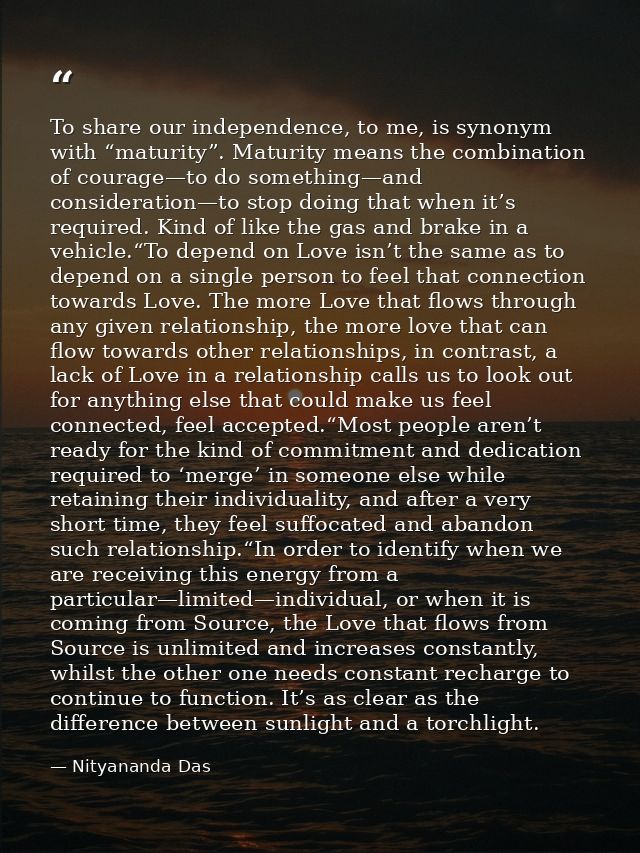 To share our independence, to me, is synonym with “maturity”. Maturity means the combination of courage—to do something— — Nityananda Das