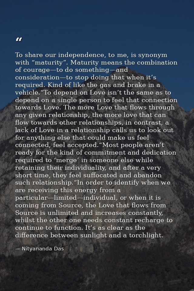 To share our independence, to me, is synonym with “maturity”. Maturity means the combination of courage—to do something— — Nityananda Das