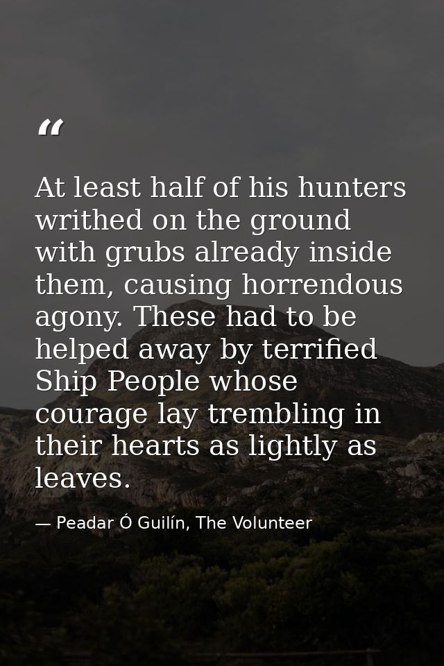 At least half of his hunters writhed on the ground with grubs already inside them, causing horrendous agony. These had t — Peadar Ó Guilín, The Volunteer