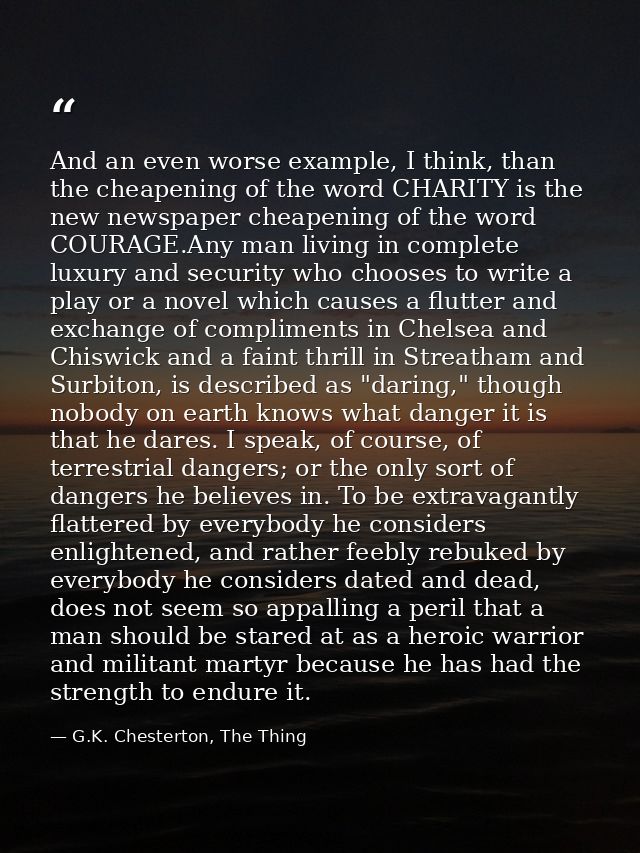 And an even worse example, I think, than the cheapening of the word CHARITY is the new newspaper cheapening of the word  — G.K. Chesterton, The Thing