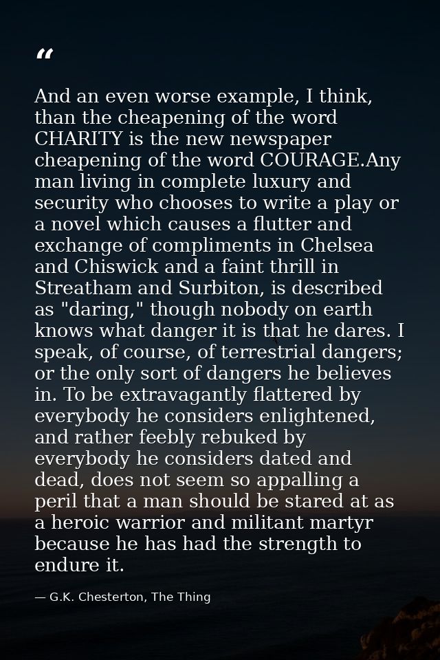 And an even worse example, I think, than the cheapening of the word CHARITY is the new newspaper cheapening of the word  — G.K. Chesterton, The Thing