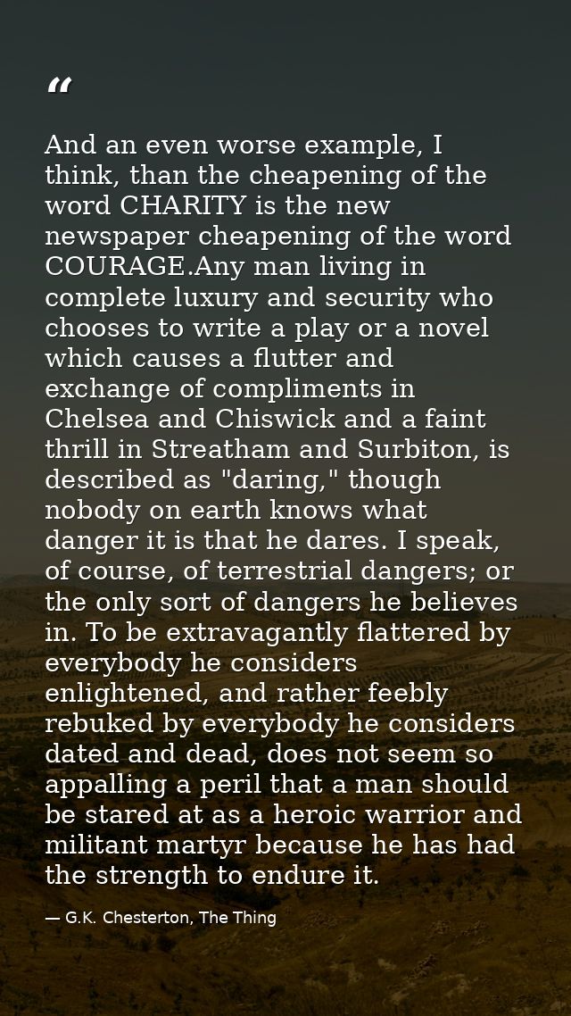 And an even worse example, I think, than the cheapening of the word CHARITY is the new newspaper cheapening of the word  — G.K. Chesterton, The Thing
