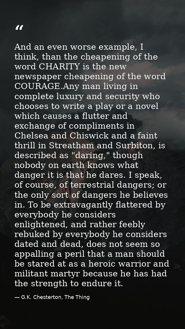And an even worse example, I think, than the cheapening of the word CHARITY is the new newspaper cheapening of the word  — G.K. Chesterton, The Thing