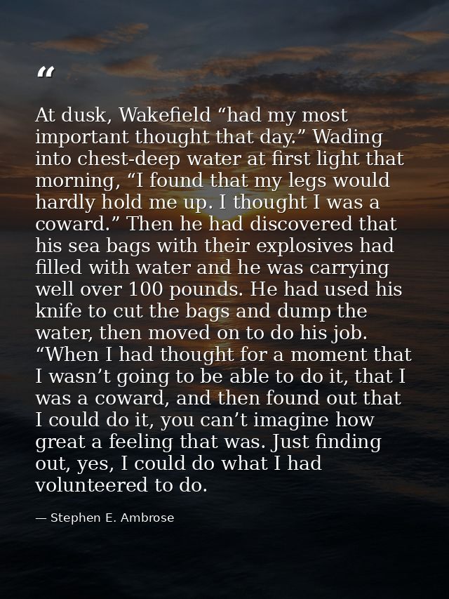 At dusk, Wakefield “had my most important thought that day.” Wading into chest-deep water at first light that morning, “ — Stephen E. Ambrose