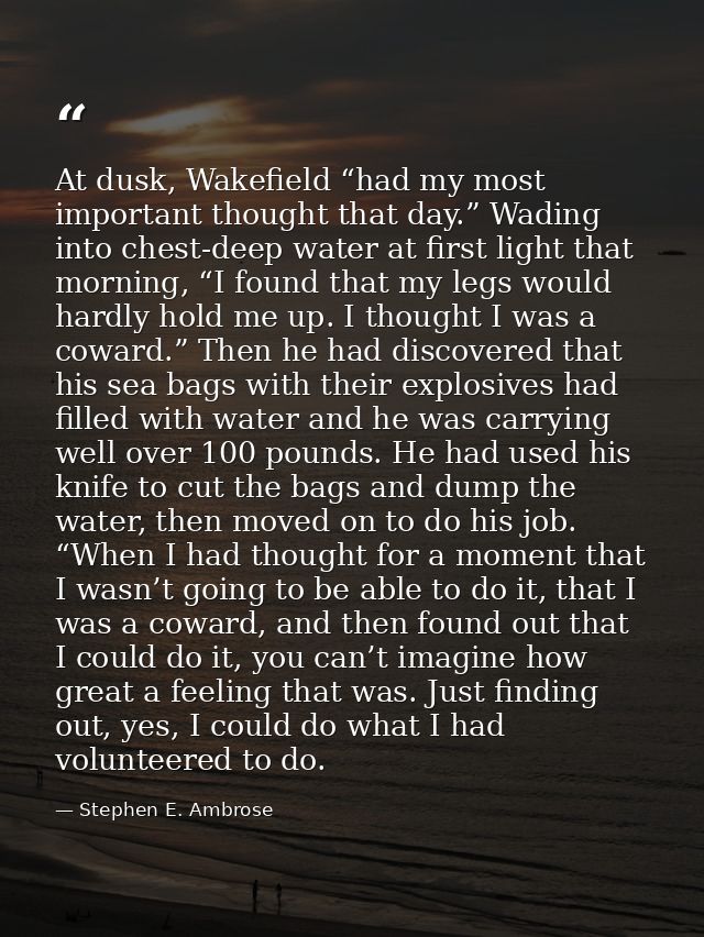 At dusk, Wakefield “had my most important thought that day.” Wading into chest-deep water at first light that morning, “ — Stephen E. Ambrose