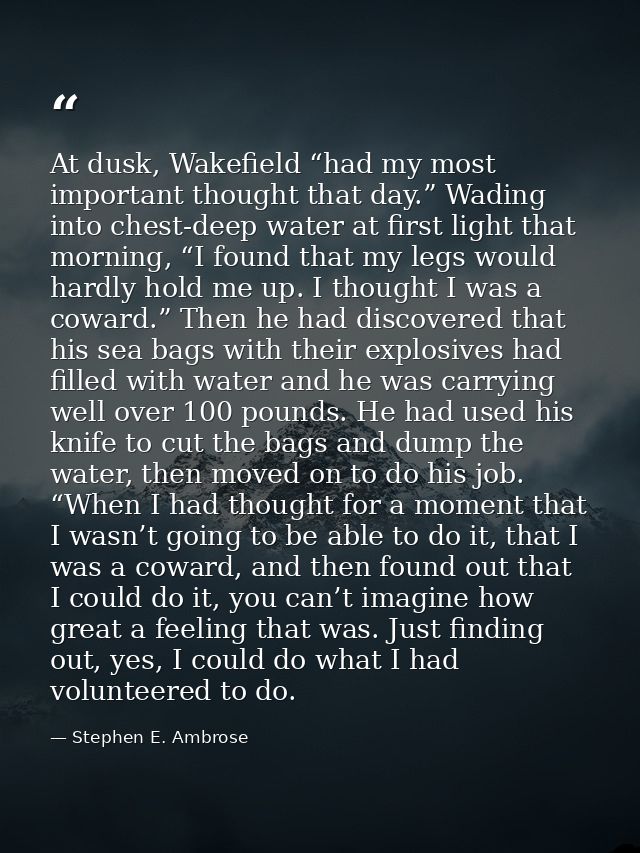 At dusk, Wakefield “had my most important thought that day.” Wading into chest-deep water at first light that morning, “ — Stephen E. Ambrose