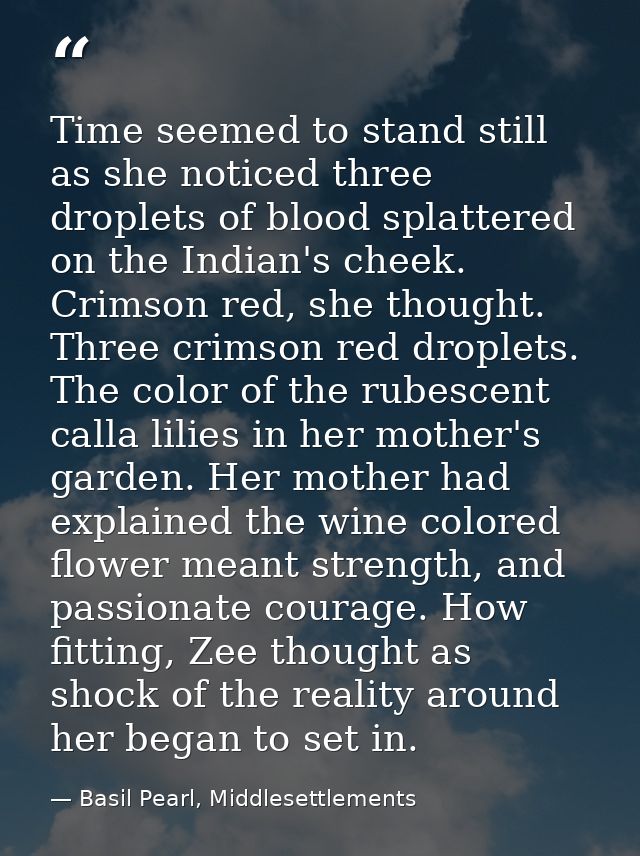 Time seemed to stand still as she noticed three droplets of blood splattered on the Indian's cheek. Crimson red, she tho — Basil Pearl, Middlesettlements