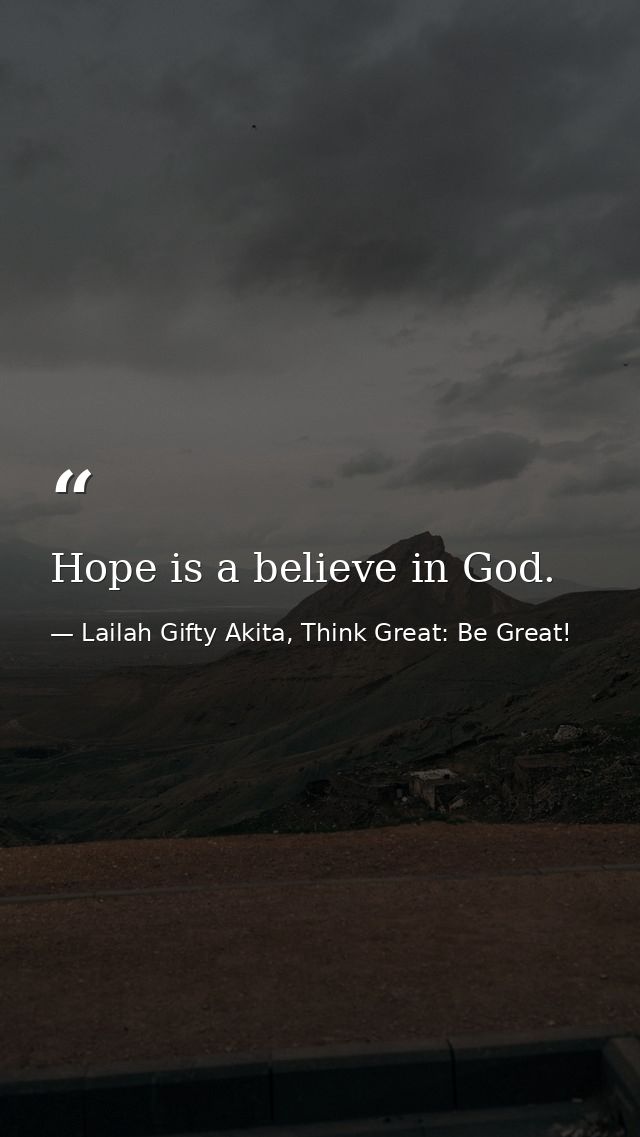 Hope is a believe in God. — Lailah Gifty Akita, Think Great: Be Great!