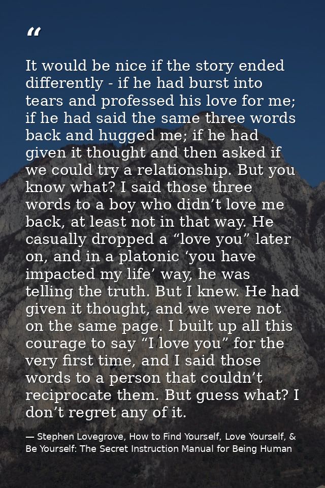 It would be nice if the story ended differently - if he had burst into tears and professed his love for me; if he had sa — Stephen Lovegrove, How to Find Yourself, Love Yourself, & Be Yourself: The Secret Instruction Manual for Being Human