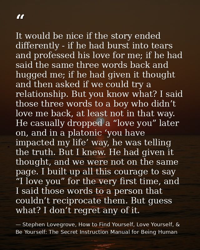 It would be nice if the story ended differently - if he had burst into tears and professed his love for me; if he had sa — Stephen Lovegrove, How to Find Yourself, Love Yourself, & Be Yourself: The Secret Instruction Manual for Being Human