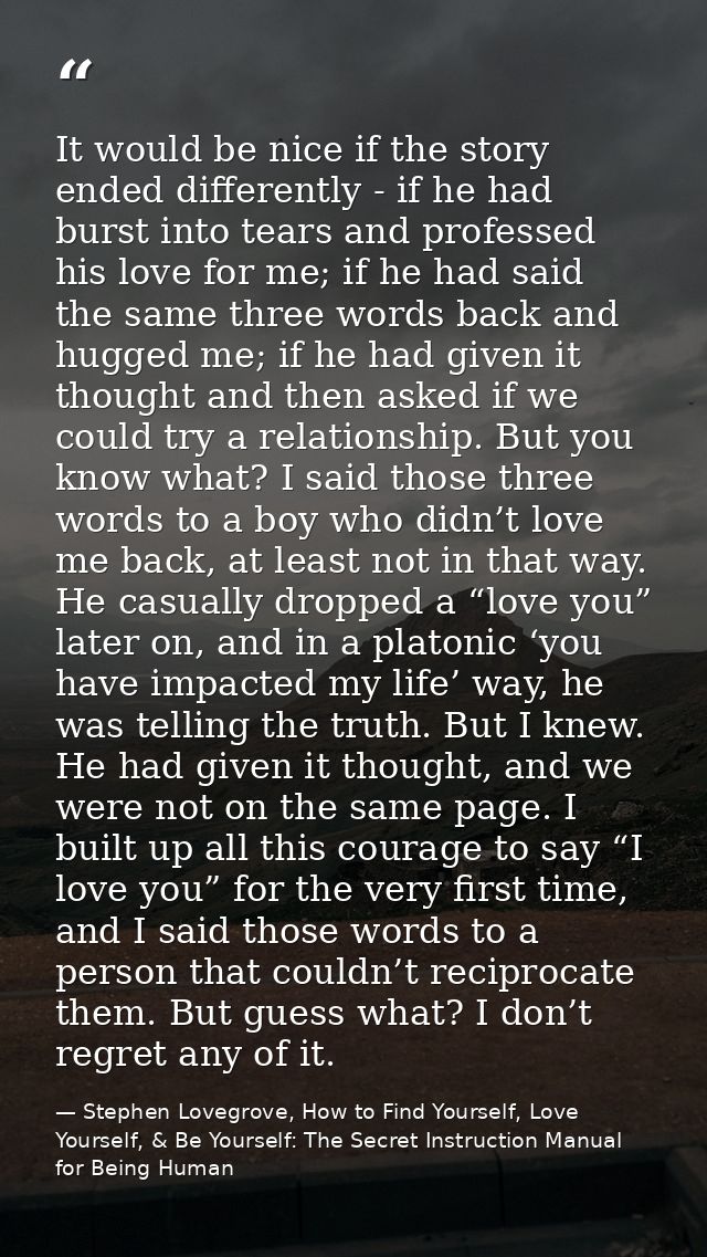 It would be nice if the story ended differently - if he had burst into tears and professed his love for me; if he had sa — Stephen Lovegrove, How to Find Yourself, Love Yourself, & Be Yourself: The Secret Instruction Manual for Being Human