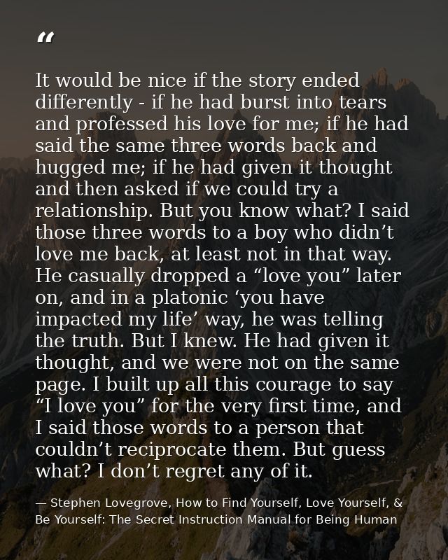 It would be nice if the story ended differently - if he had burst into tears and professed his love for me; if he had sa — Stephen Lovegrove, How to Find Yourself, Love Yourself, & Be Yourself: The Secret Instruction Manual for Being Human