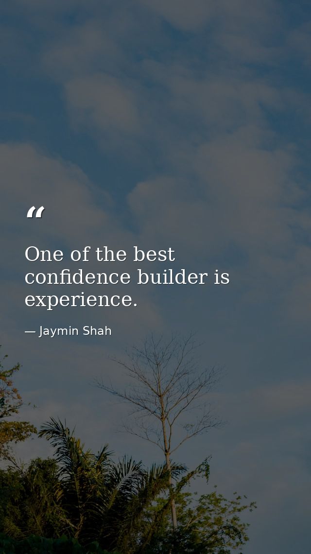 One of the best confidence builder is experience. — Jaymin Shah