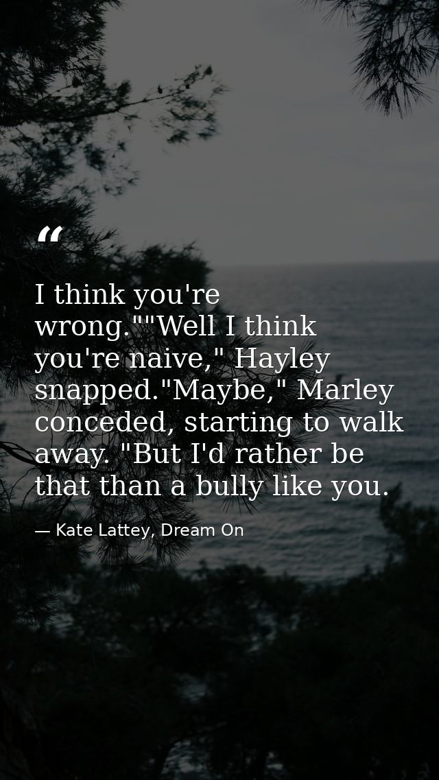I think you're wrong.""Well I think you're naive," Hayley snapped."Maybe," Marley conceded, starting to walk away. "But  — Kate Lattey, Dream On