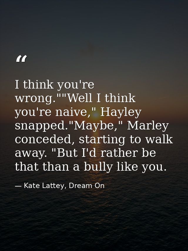 I think you're wrong.""Well I think you're naive," Hayley snapped."Maybe," Marley conceded, starting to walk away. "But  — Kate Lattey, Dream On