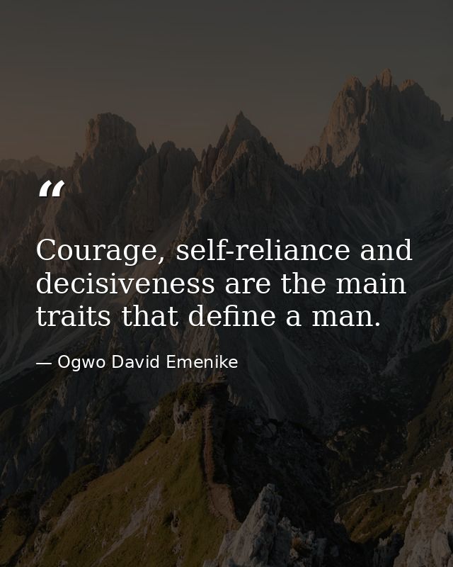 Courage, self-reliance and decisiveness are the main traits that define a man. — Ogwo David Emenike
